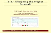 S-27 / Basics of the Project Schedule / AIA Convention 1998 / 1 S-27 Designing the Project Schedule Phillip G. Bernstein, AIA Cesar Pelli & Associates.
