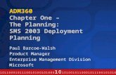 ADM360 Chapter One – The Planning: SMS 2003 Deployment Planning Paul Barcoe-Walsh Product Manager Enterprise Management Division Microsoft.