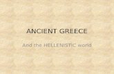 ANCIENT GREECE And the HELLENISTIC world. ANCIENT GREEK CIVILIZATION 1900-133 BCE Located on a peninsula between the Mediterranean and Aegean Seas – Greeks.