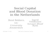 Social Capital and Blood Donation in the Netherlands René Bekkers VU University Amsterdam November 17, 2011140th Arnova Conference, Toronto Ingrid Veldhuizen.