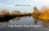 The Earth Day Project Welcome to…. Earth Day is April 22 nd …… … every year! This April 22 nd, we will be a part of it!