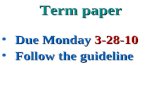 Due Monday 3-28-10 Due Monday 3-28-10 Follow the guideline Follow the guideline Term paper.