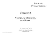 Lecture Presentation Chapter 2 Atoms, Molecules, and Ions Dr. Subhash C. Goel South GA State College Douglas, GA © 2012 Pearson Education, Inc.