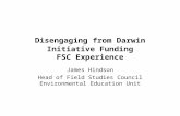Disengaging from Darwin Initiative Funding FSC Experience James Hindson Head of Field Studies Council Environmental Education Unit.