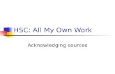 HSC: All My Own Work Acknowledging sources. HSC: All My Own Work Acknowledging sources means providing written recognition of any ideas that are used.