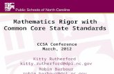 Mathematics Rigor with Common Core State Standards CCSA Conference March, 2012 Kitty Rutherfordkitty.rutherford@dpi.nc.govkitty.rutherford@dpi.nc.gov Robin.