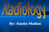 By: Austin Mathai. What is Radiology? Radiology is the study of images of the human body. Although Radiology began with the use of X- Rays and large.