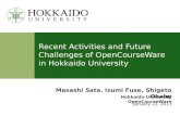 Recent Activities and Future Challenges of OpenCourseWare in Hokkaido University Hokkaido University OpenCourseWare Masashi Sata, Izumi Fuse, Shigeto Okabe.