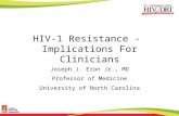 HIV-1 Resistance - Implications For Clinicians Joseph J. Eron Jr., MD Professor of Medicine University of North Carolina.