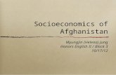 Socioeconomics of Afghanistan Myungjin (Helena) Jung Honors English II / Block 3 10/17/12.