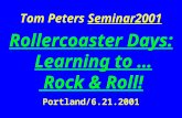 Tom Peters Seminar2001 Rollercoaster Days: Learning to … Rock & Roll! Portland/6.21.2001.