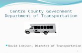 Centre County Government Department of Transportation David Lomison, Director of Transportation 1.