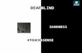 DEAFBLIND DARKNESS #TOUCH4SENSE. CHALLENGE INSIGHT Lack of Awareness Limited Fund Lack of Empathy Young People love to have Fun Heavy use of mobile and.