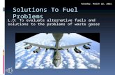 Solutions To Fuel Problems L.O: To evaluate alternative fuels and solutions to the problems of waste gases Saturday, October 10, 2015.