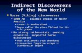 Indirect Discoverers of the New World Norse (Viking) discoverers Norse (Viking) discoverers 1000 AD – reached shores of North America 1000 AD – reached.