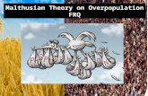 Malthusian Theory on Overpopulation FRQ. Time Frame Theory was written by Malthus in 1798 The Theory Food growth is linear What would a farmer have to.