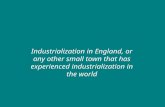 Industrialization in England, or any other small town that has experienced industrialization in the world.
