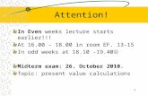 Attention! In Even weeks lecture starts earlier!!! At 16.00 – 18.00 in room EF. 13-15 In odd weeks at 18.10 -19.40  Midterm exam: 26. October 2010. Topic: