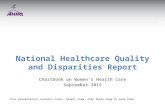 National Healthcare Quality and Disparities Report Chartbook on Women’s Health Care September 2015 This presentation contains notes. Select View, then.