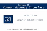 Lecture 21 Common Gateway Interface CPE 401 / 601 Computer Network Systems slides are modified from Dave Hollinger.