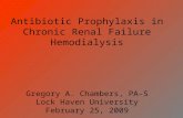 Antibiotic Prophylaxis in Chronic Renal Failure Hemodialysis Gregory A. Chambers, PA-S Lock Haven University February 25, 2009.