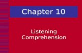 Chapter 10 Listening Comprehension. In this chapter we explore:  Listening as a psycholinguistic process that consists of various levels of activity.