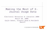Making the Most of E-Journal Usage Data Electronic Resources & Libraries 2008 March 20, 2008 Gayle Baker, Eleanor Read & Maribeth Manoff.