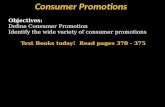 Consumer Promotions Objectives: Define Consumer Promotion Identify the wide variety of consumer promotions Text Books today! Read pages 370 - 375.