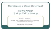 Developing a Case Statement CSWE/NADD Spring 2006 meeting Randy L. Holgate Senior Vice President, University Resources The University of Chicago r-holgate@uchicago.edu.
