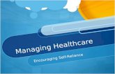 Managing Healthcare Encouraging Self-Reliance. What is Self-Reliance? Not relying on others Having enough resources / money Being able to pay for oneself.