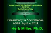 Consistency in Accreditation ASPA April 4, 2011 Department of Medical Laboratory Science Rush University Herb Miller, Ph.D. NAACLS.