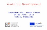 1 Youth in Development International Youth Forum 24-26 June, 2011 Sofia, Bulgaria.