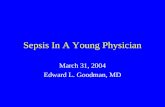 Sepsis In A Young Physician March 31, 2004 Edward L. Goodman, MD.