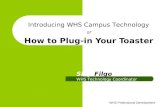 WHS Professional Development How to Plug-in Your Toaster or Introducing WHS Campus Technology Skip Filgo WHS Technology Coordinator.