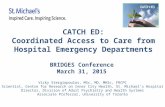 CATCH ED: Coordinated Access to Care from Hospital Emergency Departments Vicky Stergiopoulos, MSc, MD, MHSc, FRCPC Scientist, Centre for Research on Inner.