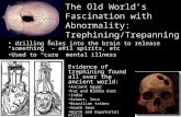 The Old World’s Fascination with Abnormality: Trephining/Trepanning drilling holes into the brain to release “something” – evil spirits, etc Used to “cure”
