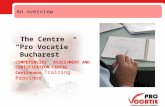 The Centre “Pro Vocaţie” Bucharest COMPETENCIES’ ASSESSMENT AND CERTIFICATION CENTRE Continuous Training Provider An overview.