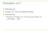 October 21 st Attendance Lecture 6: The Gendered Body Homework:  Research Project #2: The Sexual Politics of Language – Slut!