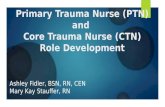 Primary Trauma Nurse (PTN) and Core Trauma Nurse (CTN) Role Development Ashley Fidler, BSN, RN, CEN Mary Kay Stauffer, RN.