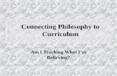 Connecting Philosophy to Curriculum Am I Teaching What I’m Believing?