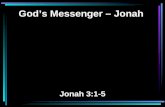 God’s Messenger – Jonah Jonah 3:1-5. 1 Now the word of the LORD came to Jonah the second time, saying, 2 "Arise, go to Nineveh, that great city, and preach.