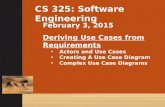 CS 325: Software Engineering February 3, 2015 Deriving Use Cases from Requirements Actors and Use Cases Creating A Use Case Diagram Complex Use Case Diagrams.