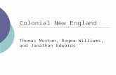 Colonial New England Thomas Morton, Roger Williams, and Jonathan Edwards.