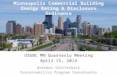 Minneapolis Commercial Building Energy Rating & Disclosure Ordinance USGBC MN Quarterly Meeting April 15, 2014 Brendon Slotterback Sustainability Program.