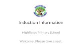 Induction Information Highfields Primary School Welcome. Please take a seat.