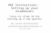ABI Instructions- Setting up your Gradebooks *skip to slide 10 for setting up a new quarter By Sarah Rosenkrantz srosenkrantz@sanleandro.k12.ca.us.