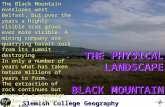 Slemish College Geography Department THE PHYSICAL LANDSCAPE BLACK MOUNTAIN The Black Mountain overlooks west Belfast, but over the years a highly visible.