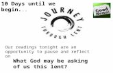 10 Days until we begin... What God may be asking of us this lent? Our readings tonight are an opportunity to pause and reflect on.