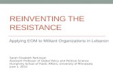 REINVENTING THE RESISTANCE Applying EOM to Militant Organizations in Lebanon Sarah Elizabeth Parkinson Assistant Professor of Global Policy and Political.