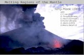 Melting Regions of the Mantle Terry Plank: LDEO with C-T. Lee (Rice) D. Forsyth (Brown) E. Hauri (Carnegie ) K.Fischer (Brown) G. Abers (LDEO) D.Wiens.